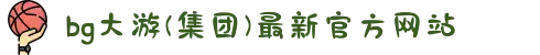 bg大游(集团)最新官方网站